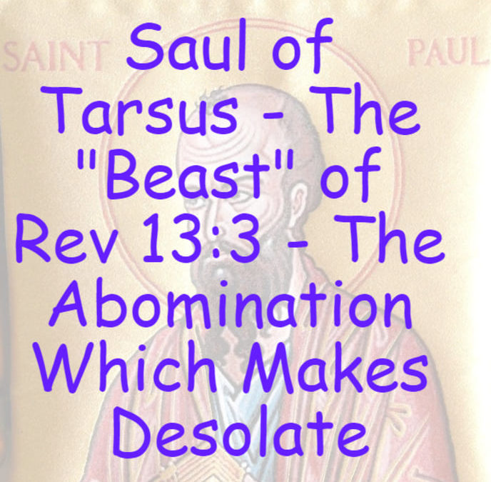 Saul of Tarsus - The "Beast" of Rev 13:3 - The Abomination Which Makes Desolate