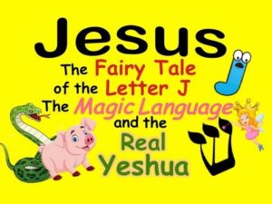 JESUS THE FAIRY TALE OF THE LETTER J THE MAGIC LANGUAGE AND THE REAL YESHUA